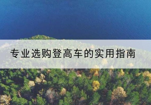 化隆电动登高车厂家推荐-专业选购登高车的实用指南
